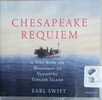 Chesapeake Requiem - A Year with the Watermen of Vanishing Tangier Island written by Earl Swift performed by Tom Parks on CD (Unabridged)